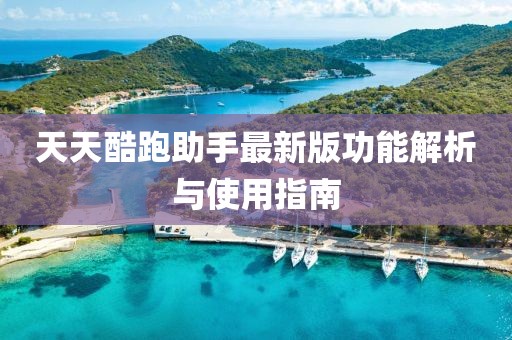 天天酷跑助手最新版功能解析与使用指南