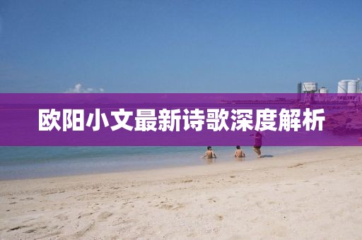 欧阳小文最新诗歌深度解析