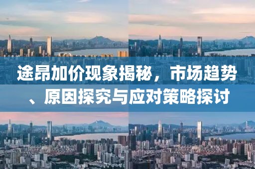 途昂加价现象揭秘，市场趋势、原因探究与应对策略探讨