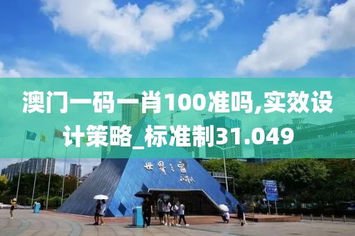 澳门一码一肖100准吗,实效设计策略_标准制31.049