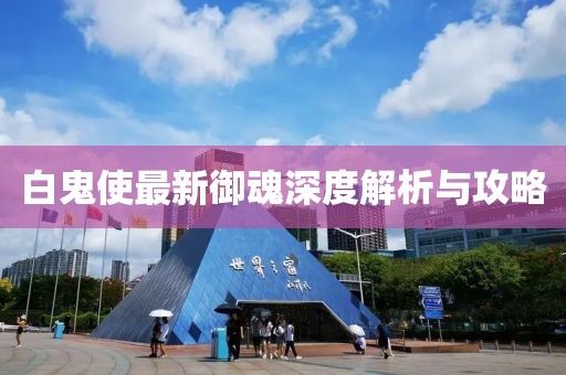 白鬼使最新御魂深度解析与攻略