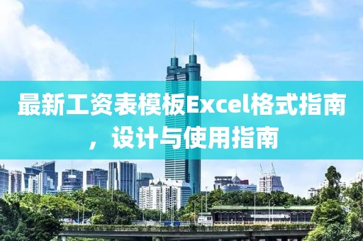 最新工资表模板Excel格式指南，设计与使用指南