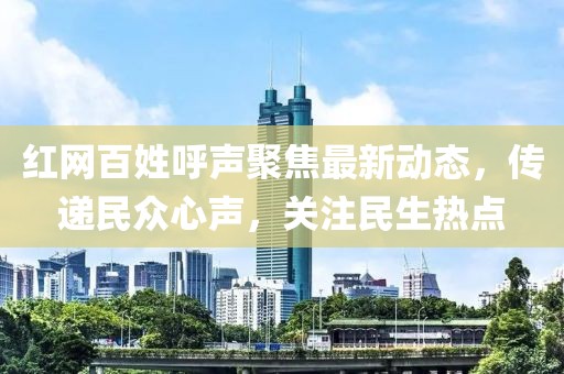 红网百姓呼声聚焦最新动态，传递民众心声，关注民生热点
