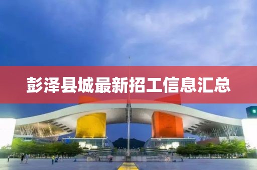 彭泽县城最新招工信息汇总