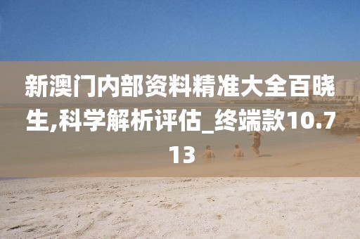 新澳门内部资料精准大全百晓生,科学解析评估_终端款10.713