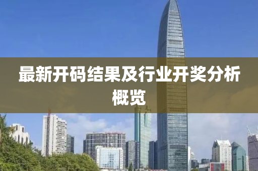 最新开码结果及行业开奖分析概览