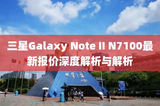 三星Galaxy Note II N7100最新报价深度解析与解析