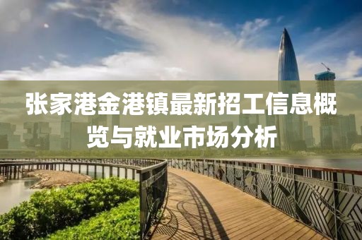 张家港金港镇最新招工信息概览与就业市场分析