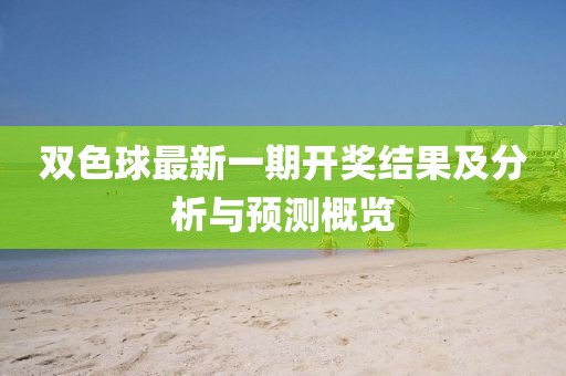 双色球最新一期开奖结果及分析与预测概览