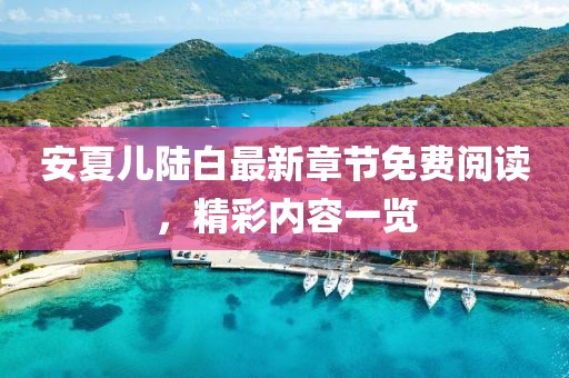 安夏儿陆白最新章节免费阅读，精彩内容一览
