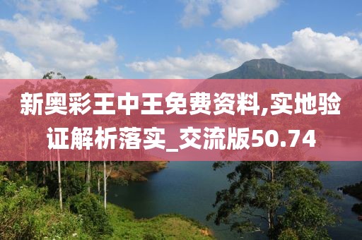 新奥彩王中王免费资料,实地验证解析落实_交流版50.74