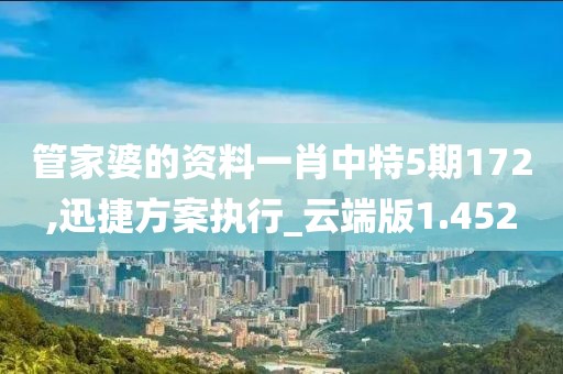 管家婆的资料一肖中特5期172,迅捷方案执行_云端版1.452