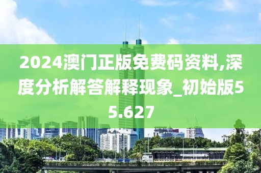 2024澳门正版免费码资料,深度分析解答解释现象_初始版55.627