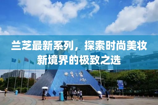 兰芝最新系列，探索时尚美妆新境界的极致之选