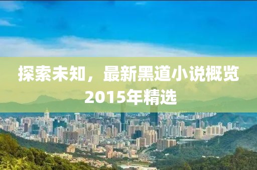 探索未知，最新黑道小说概览 2015年精选