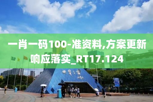 一肖一码100-准资料,方案更新响应落实_RT17.124