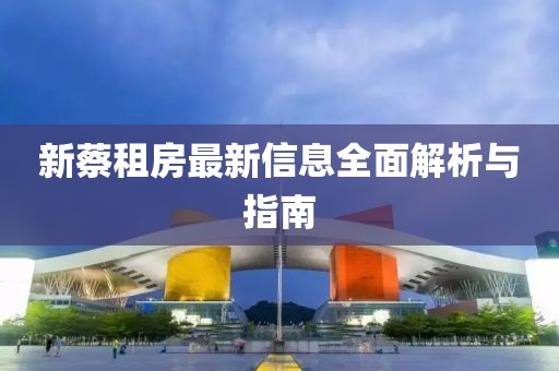 新蔡租房最新信息全面解析与指南