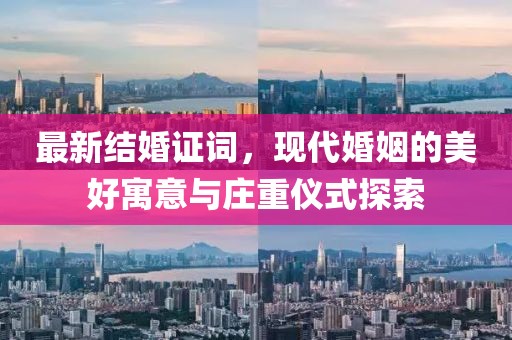 最新结婚证词，现代婚姻的美好寓意与庄重仪式探索