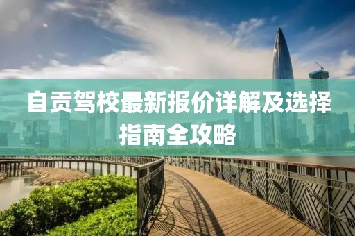 自贡驾校最新报价详解及选择指南全攻略