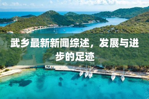 武乡最新新闻综述，发展与进步的足迹