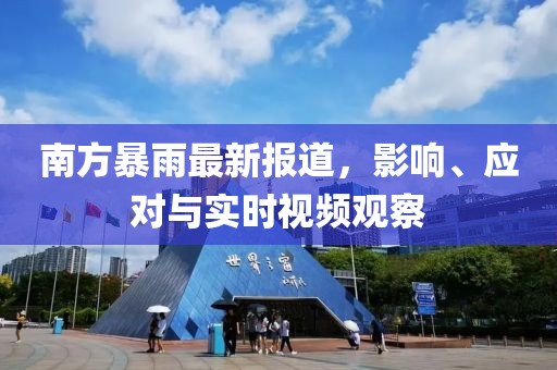 南方暴雨最新报道，影响、应对与实时视频观察