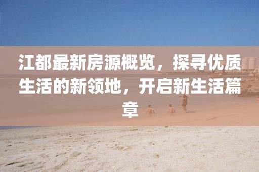 江都最新房源概览，探寻优质生活的新领地，开启新生活篇章