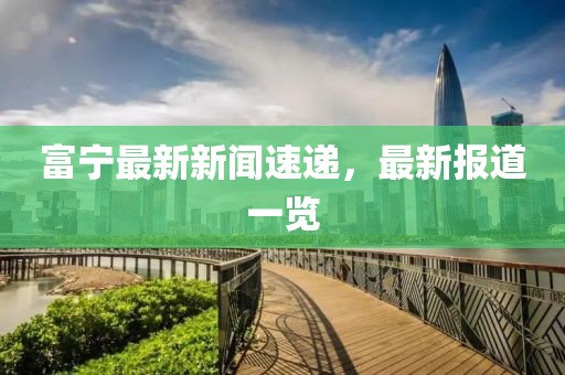 富宁最新新闻速递，最新报道一览