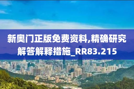 新奥门正版免费资料,精确研究解答解释措施_RR83.215