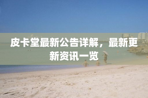 皮卡堂最新公告详解，最新更新资讯一览