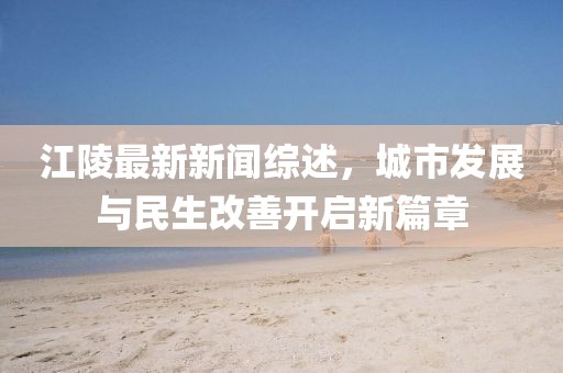 江陵最新新闻综述，城市发展与民生改善开启新篇章
