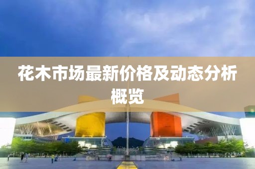 花木市场最新价格及动态分析概览