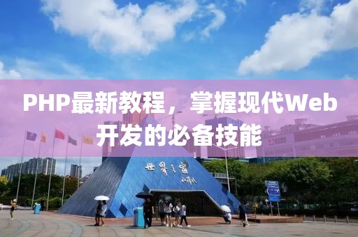 PHP最新教程，掌握现代Web开发的必备技能