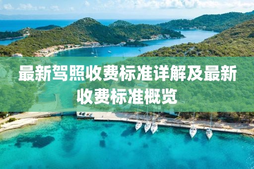 最新驾照收费标准详解及最新收费标准概览