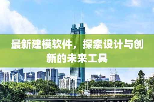 最新建模软件，探索设计与创新的未来工具