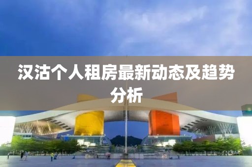 汉沽个人租房最新动态及趋势分析