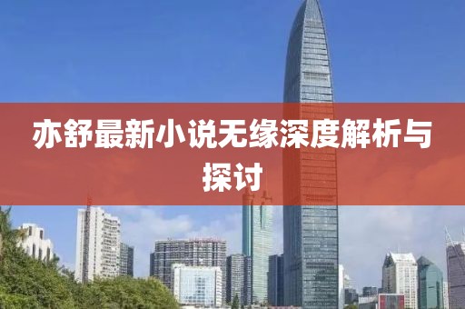 亦舒最新小说无缘深度解析与探讨