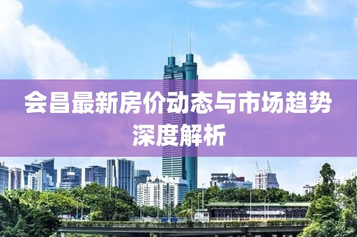 会昌最新房价动态与市场趋势深度解析