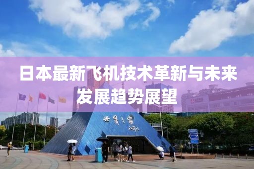 日本最新飞机技术革新与未来发展趋势展望
