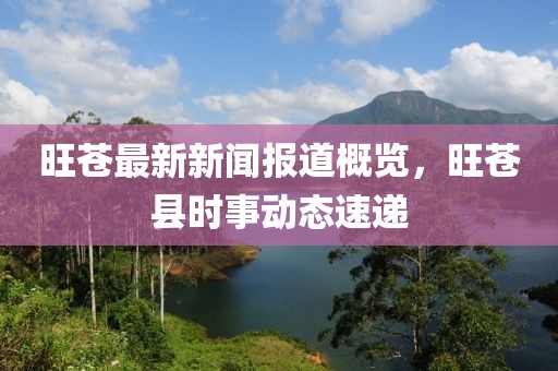 旺苍最新新闻报道概览，旺苍县时事动态速递