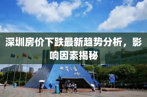 深圳房价下跌最新趋势分析，影响因素揭秘