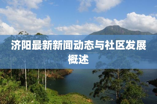 济阳最新新闻动态与社区发展概述
