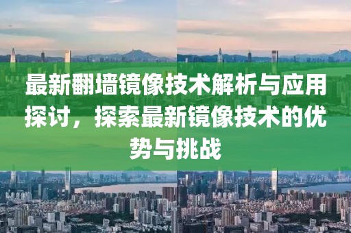 最新翻墙镜像技术解析与应用探讨，探索最新镜像技术的优势与挑战