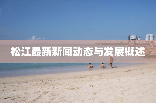 松江最新新闻动态与发展概述