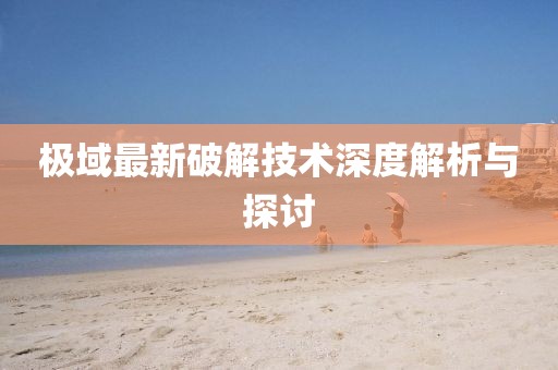 极域最新破解技术深度解析与探讨