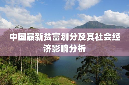 中国最新贫富划分及其社会经济影响分析