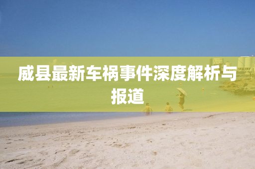 威县最新车祸事件深度解析与报道