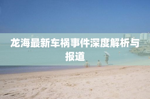 龙海最新车祸事件深度解析与报道