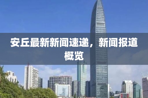 安丘最新新闻速递，新闻报道概览