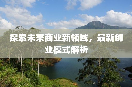 探索未来商业新领域，最新创业模式解析