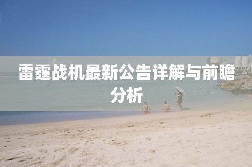 雷霆战机最新公告详解与前瞻分析